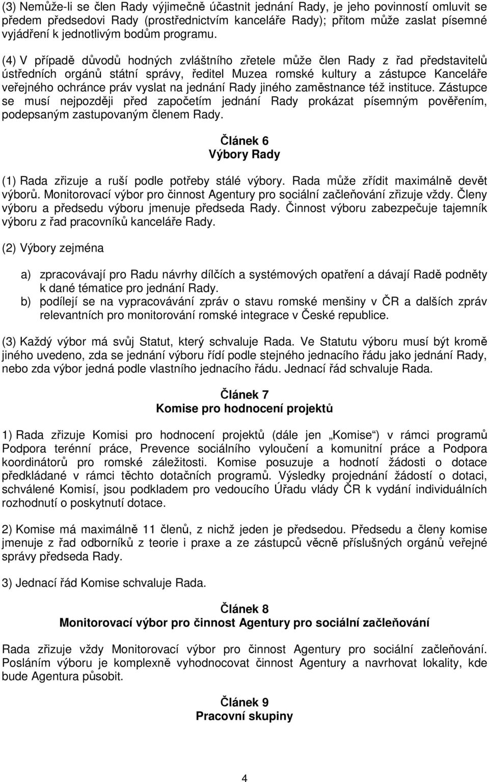 (4) V případě důvodů hodných zvláštního zřetele může člen Rady z řad představitelů ústředních orgánů státní správy, ředitel Muzea romské kultury a zástupce Kanceláře veřejného ochránce práv vyslat na