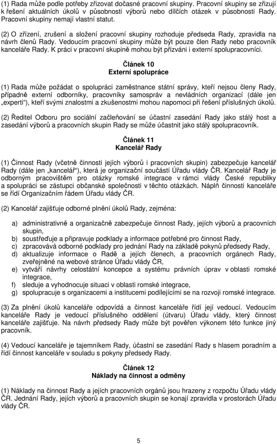 Vedoucím pracovní skupiny může být pouze člen Rady nebo pracovník kanceláře Rady. K práci v pracovní skupině mohou být přizváni i externí spolupracovníci.