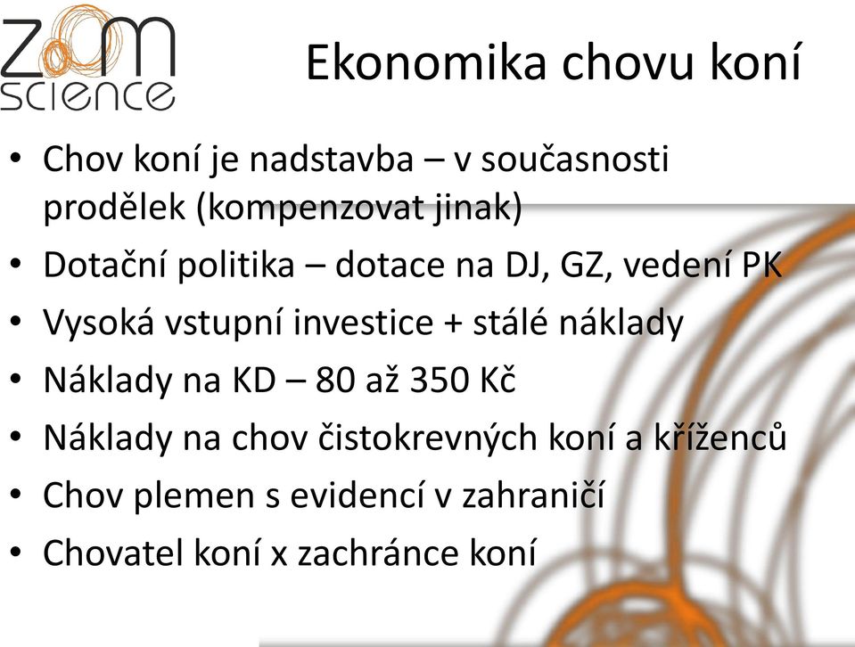 vstupní investice + stálé náklady Náklady na KD 80 až 350 Kč Náklady na chov