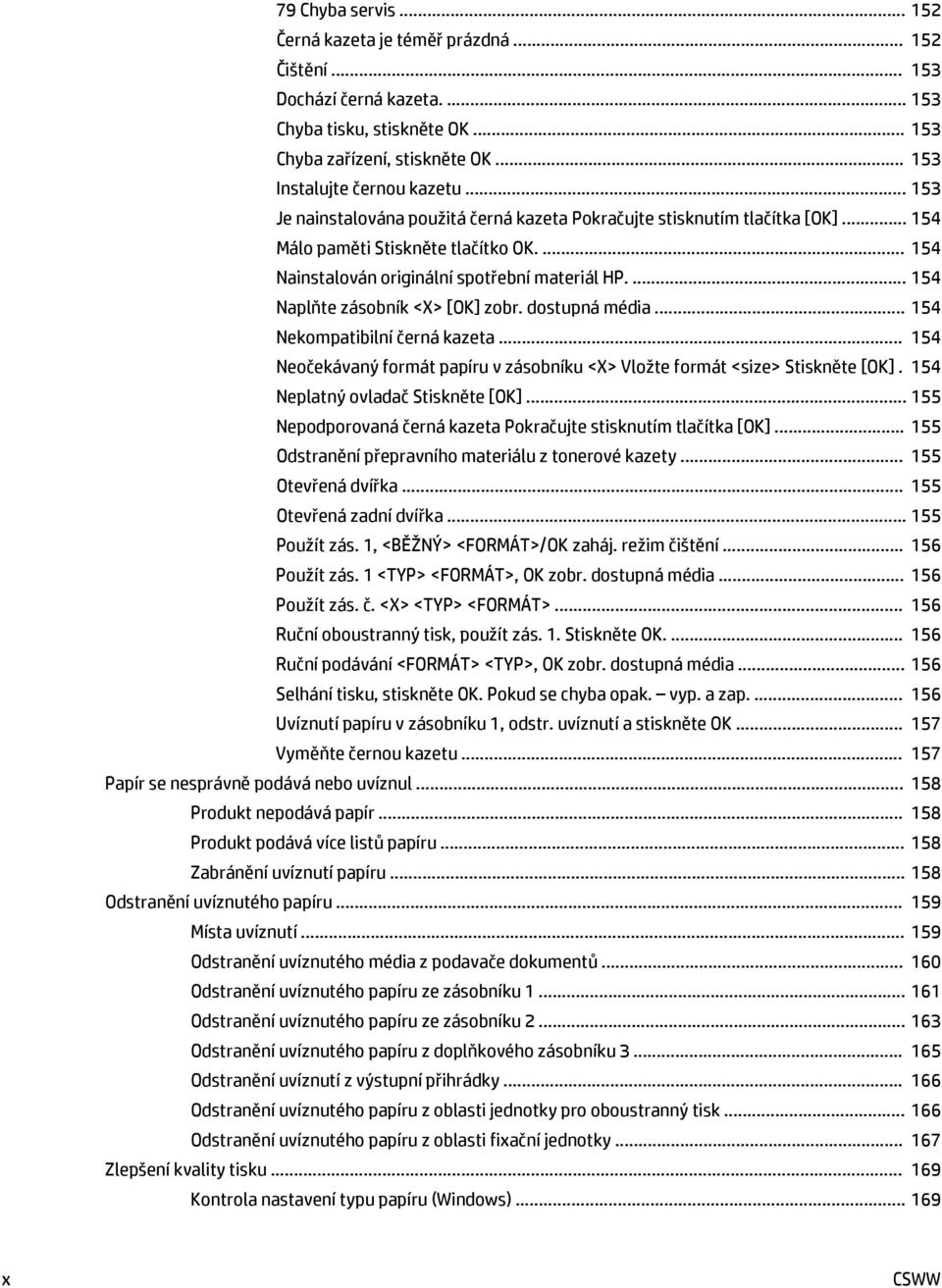 ... 154 Naplňte zásobník <X> [OK] zobr. dostupná média... 154 Nekompatibilní černá kazeta... 154 Neočekávaný formát papíru v zásobníku <X> Vložte formát <size> Stiskněte [OK].
