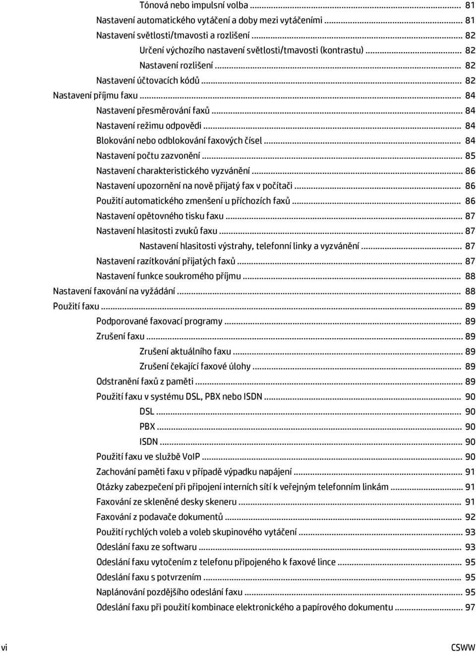 .. 84 Nastavení počtu zazvonění... 85 Nastavení charakteristického vyzvánění... 86 Nastavení upozornění na nově přijatý fax v počítači... 86 Použití automatického zmenšení u příchozích faxů.