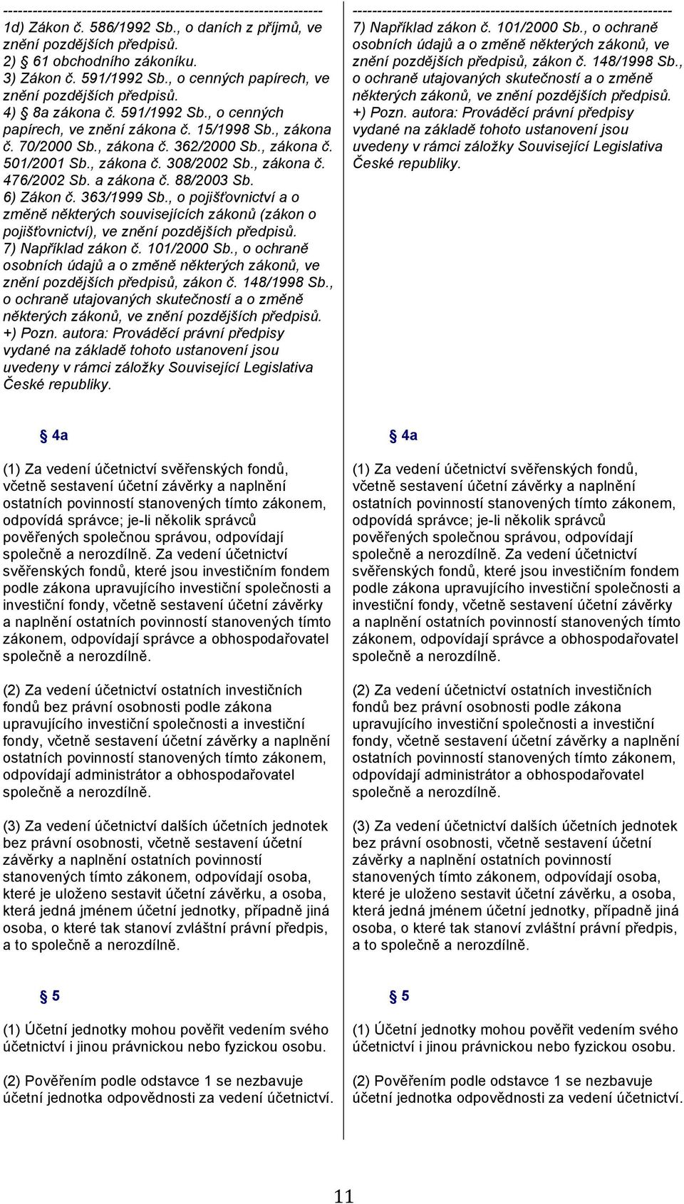 , zákona č. 308/2002 Sb., zákona č. 476/2002 Sb. a zákona č. 88/2003 Sb. 6) Zákon č. 363/1999 Sb.