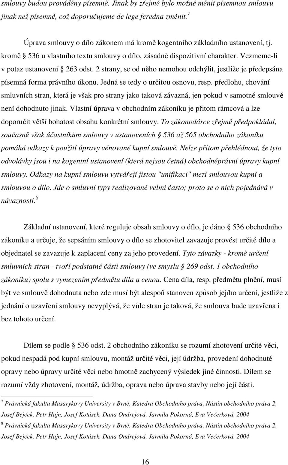 2 strany, se od něho nemohou odchýlit, jestliže je předepsána písemná forma právního úkonu. Jedná se tedy o určitou osnovu, resp.