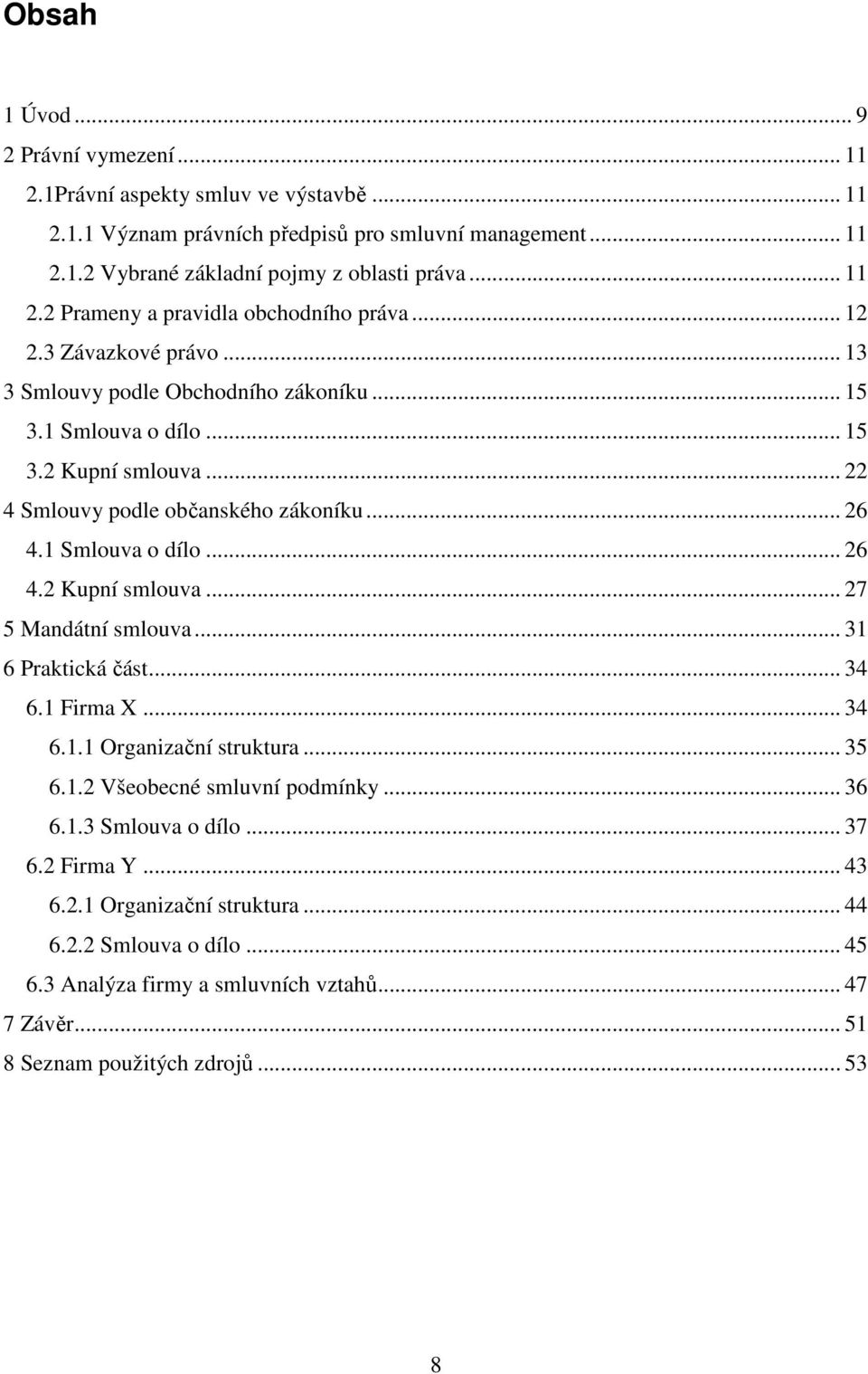 .. 31 6 Praktická část... 34 6.1 Firma X... 34 6.1.1 Organizační struktura... 35 6.1.2 Všeobecné smluvní podmínky... 36 6.1.3 Smlouva o dílo... 37 6.2 Firma Y... 43 6.2.1 Organizační struktura... 44 6.