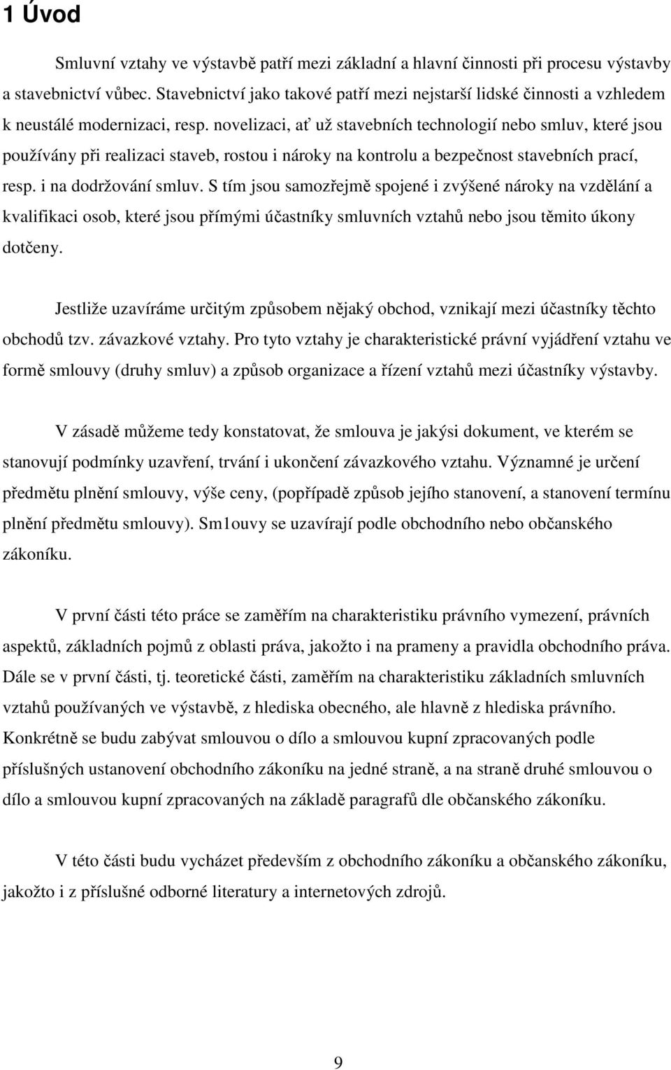 novelizaci, ať už stavebních technologií nebo smluv, které jsou používány při realizaci staveb, rostou i nároky na kontrolu a bezpečnost stavebních prací, resp. i na dodržování smluv.