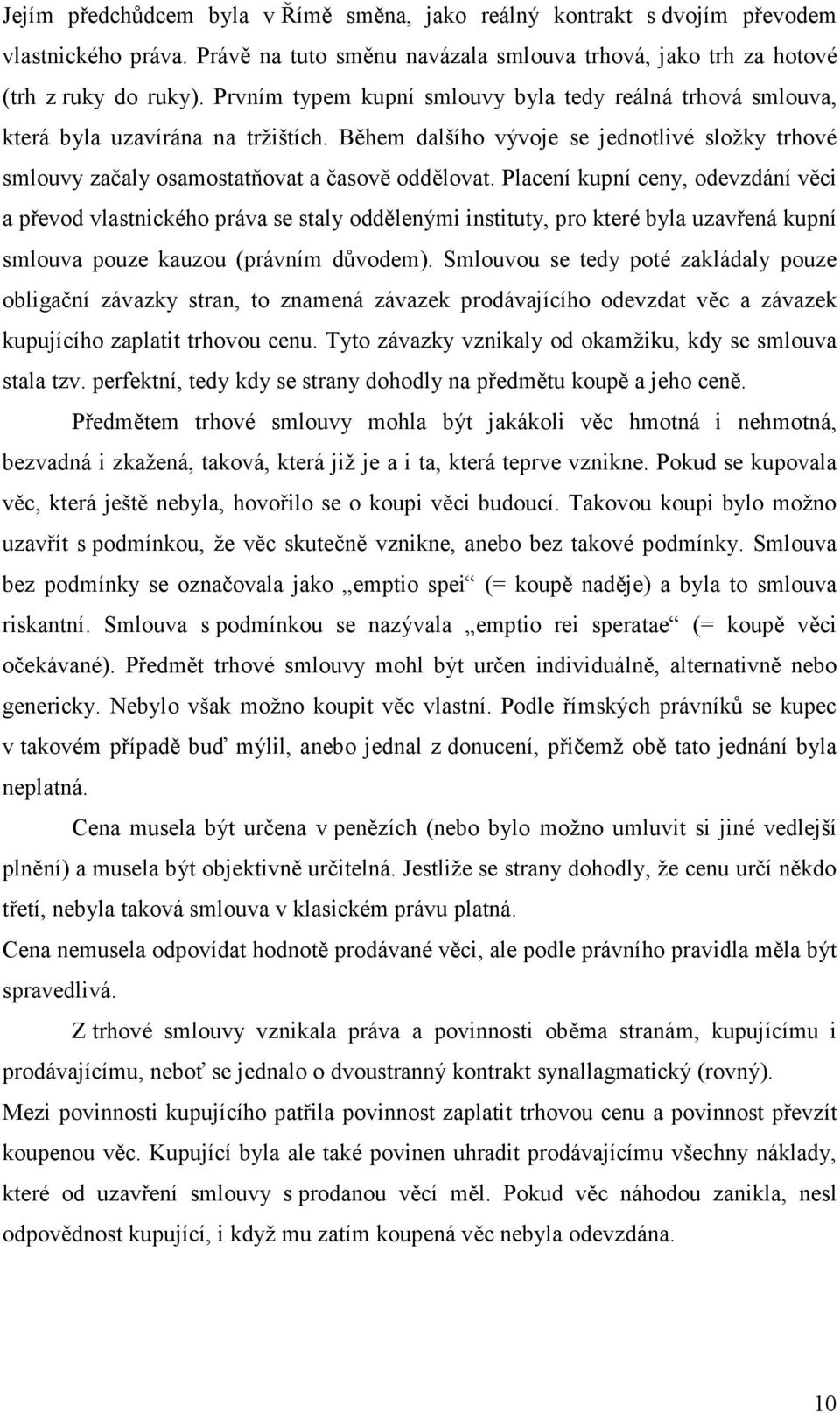 Placení kupní ceny, odevzdání věci a převod vlastnického práva se staly oddělenými instituty, pro které byla uzavřená kupní smlouva pouze kauzou (právním důvodem).