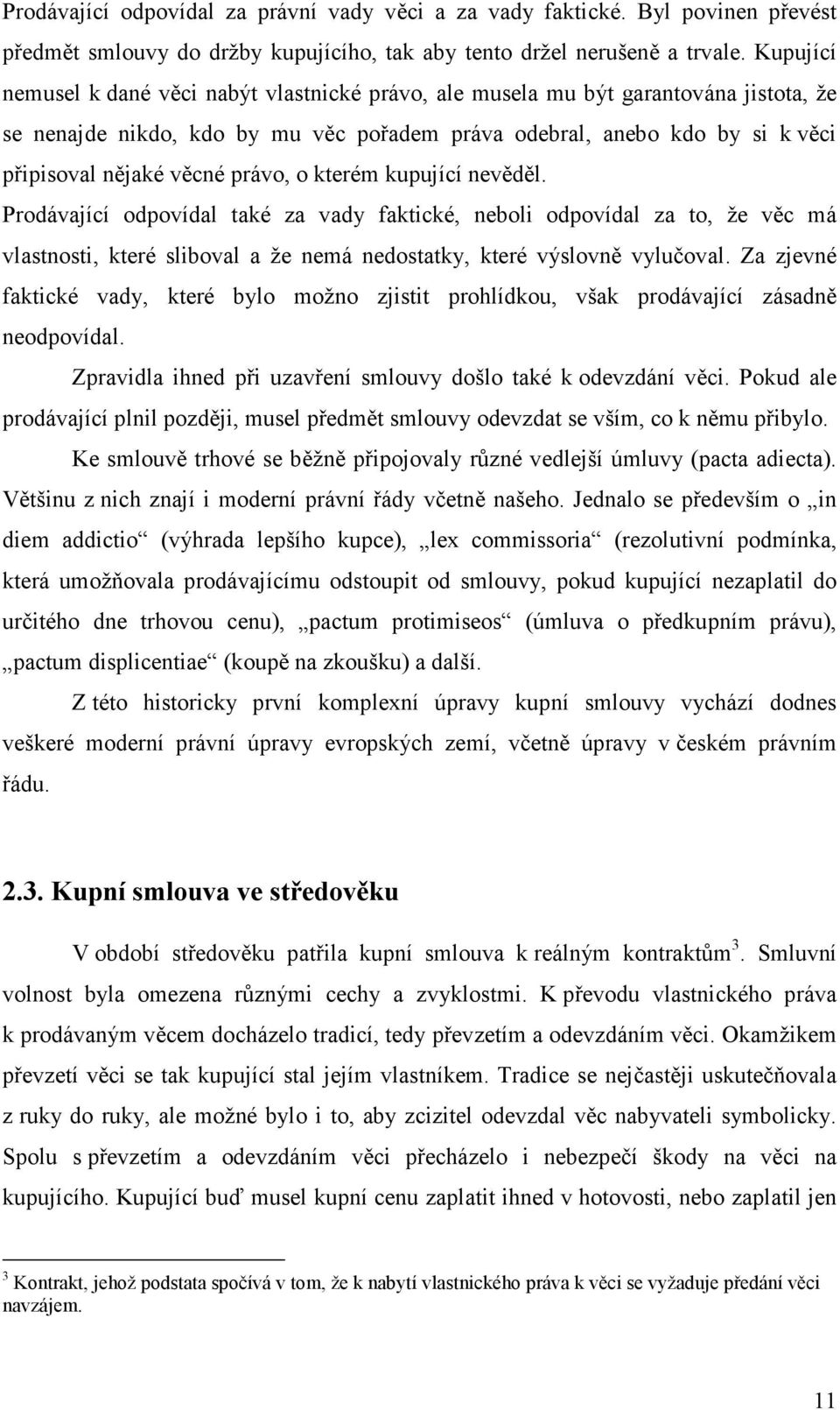 právo, o kterém kupující nevěděl. Prodávající odpovídal také za vady faktické, neboli odpovídal za to, že věc má vlastnosti, které sliboval a že nemá nedostatky, které výslovně vylučoval.