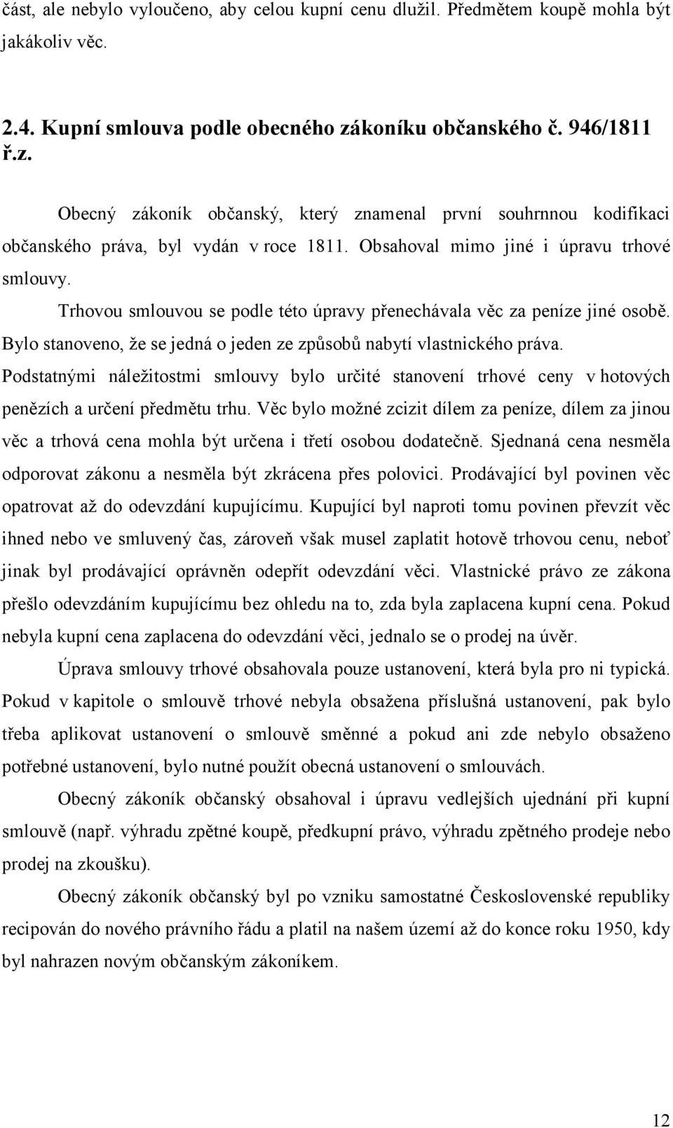 Trhovou smlouvou se podle této úpravy přenechávala věc za peníze jiné osobě. Bylo stanoveno, že se jedná o jeden ze způsobů nabytí vlastnického práva.