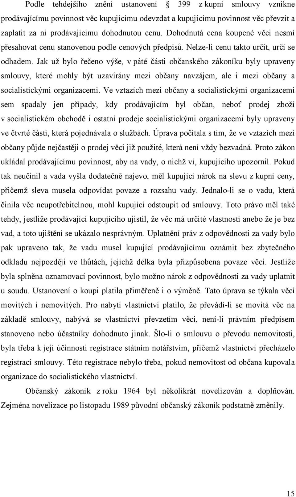 Jak už bylo řečeno výše, v páté části občanského zákoníku byly upraveny smlouvy, které mohly být uzavírány mezi občany navzájem, ale i mezi občany a socialistickými organizacemi.
