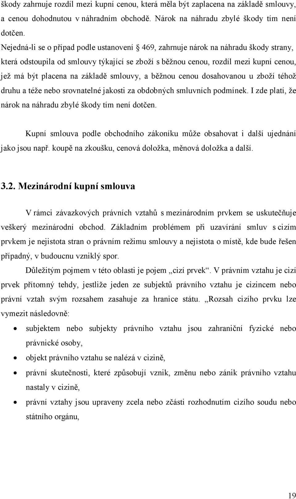 základě smlouvy, a běžnou cenou dosahovanou u zboží téhož druhu a téže nebo srovnatelné jakosti za obdobných smluvních podmínek. I zde platí, že nárok na náhradu zbylé škody tím není dotčen.