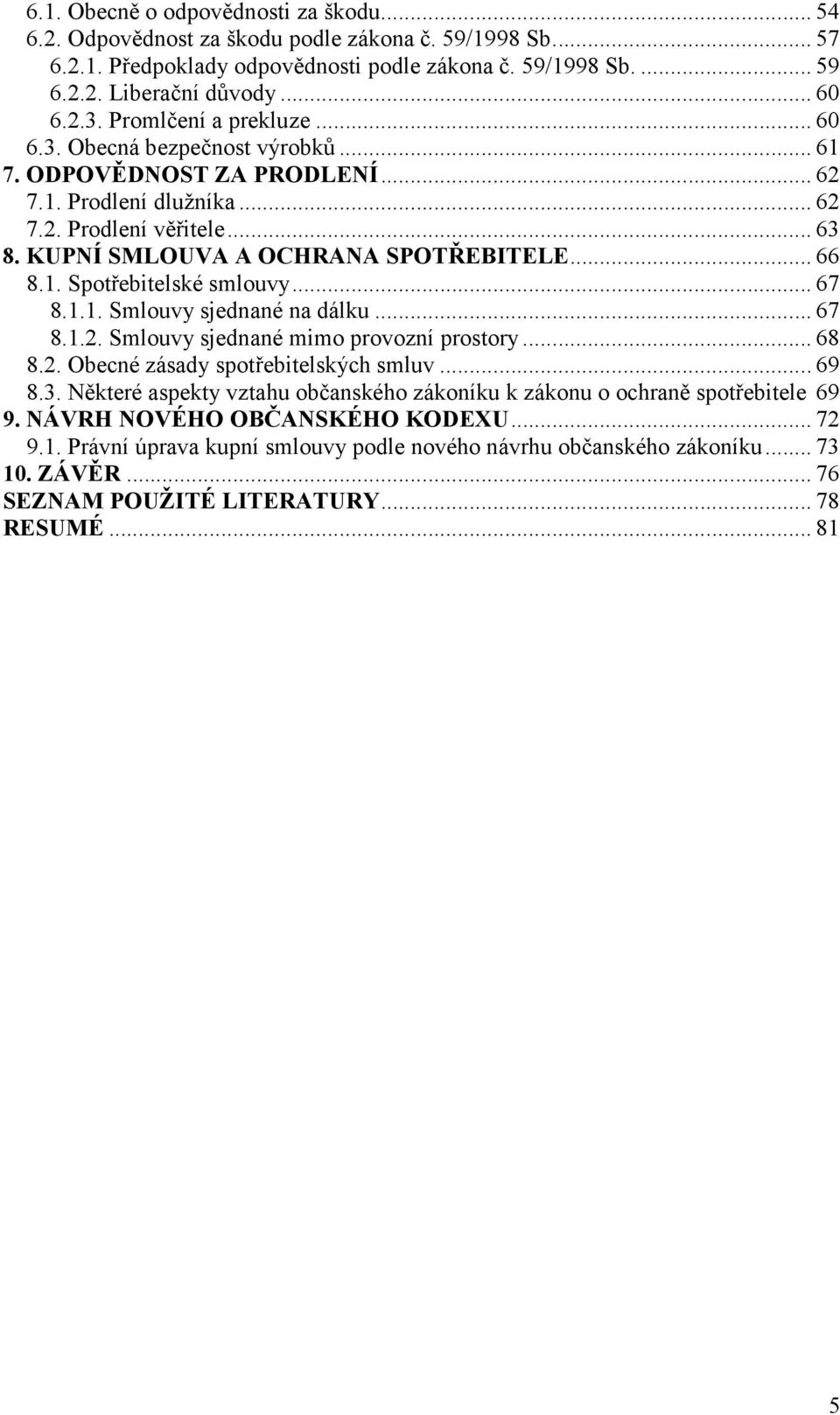 .. 66 8.1. Spotřebitelské smlouvy... 67 8.1.1. Smlouvy sjednané na dálku... 67 8.1.2. Smlouvy sjednané mimo provozní prostory... 68 8.2. Obecné zásady spotřebitelských smluv... 69 8.3.