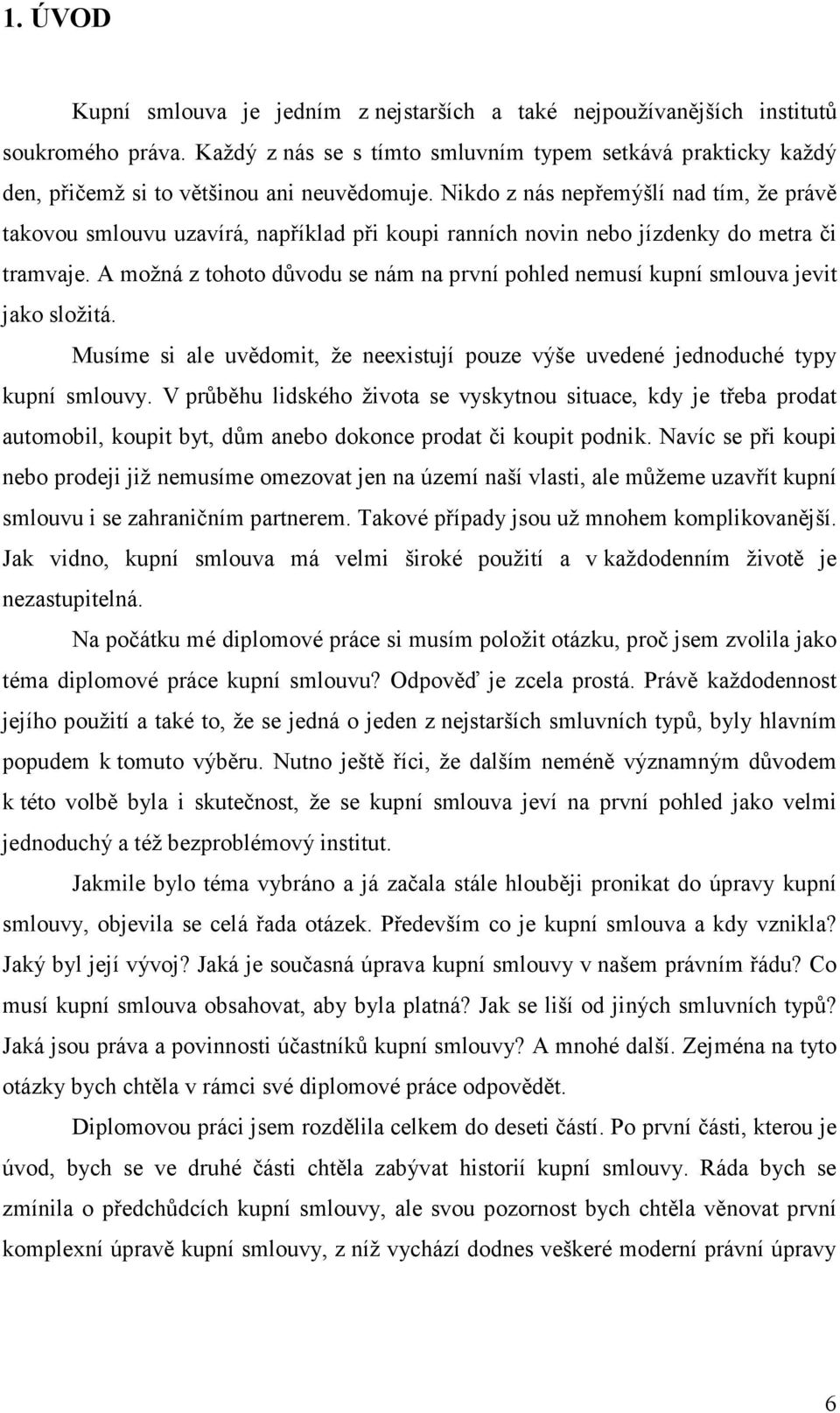 Nikdo z nás nepřemýšlí nad tím, že právě takovou smlouvu uzavírá, například při koupi ranních novin nebo jízdenky do metra či tramvaje.