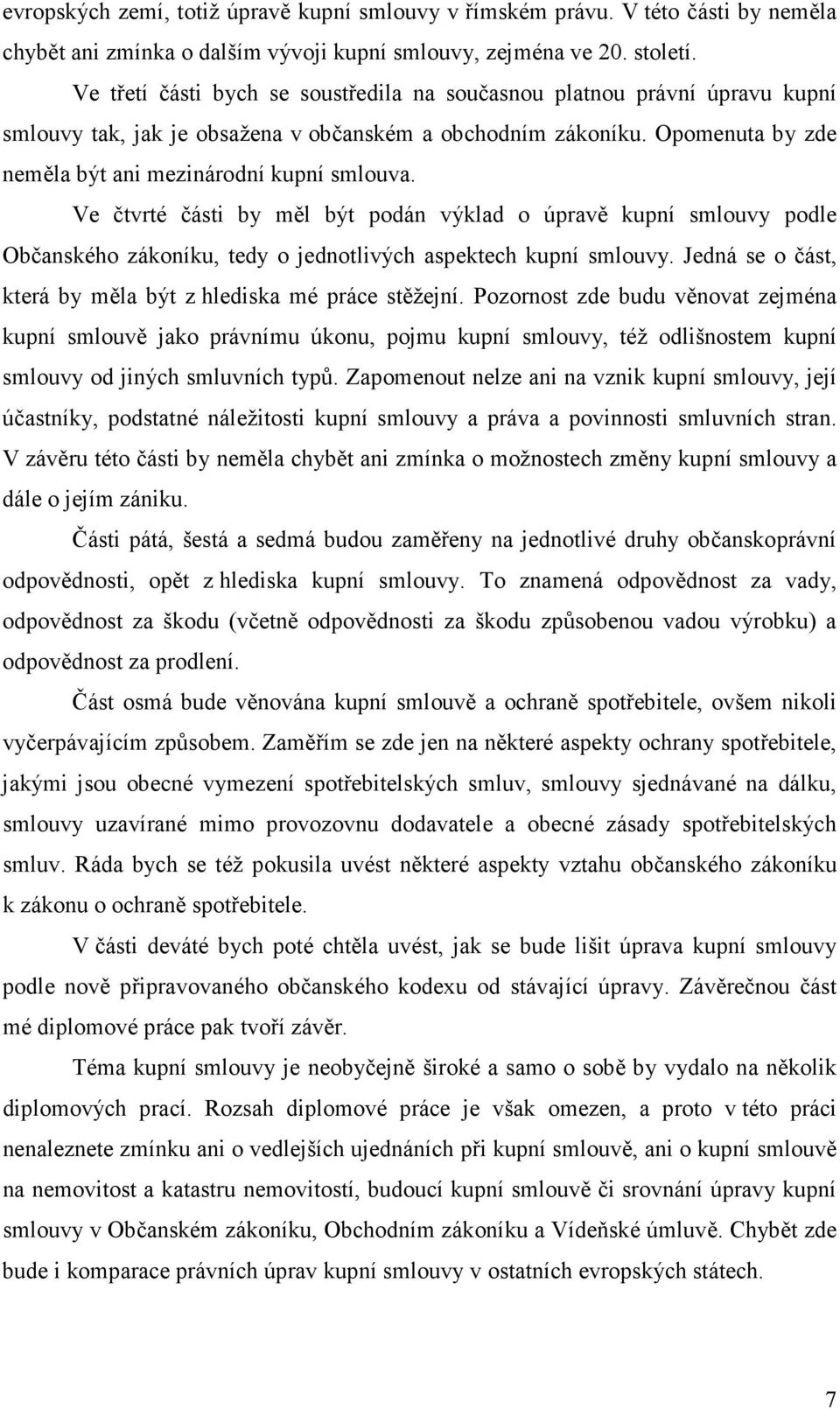 Ve čtvrté části by měl být podán výklad o úpravě kupní smlouvy podle Občanského zákoníku, tedy o jednotlivých aspektech kupní smlouvy. Jedná se o část, která by měla být z hlediska mé práce stěžejní.