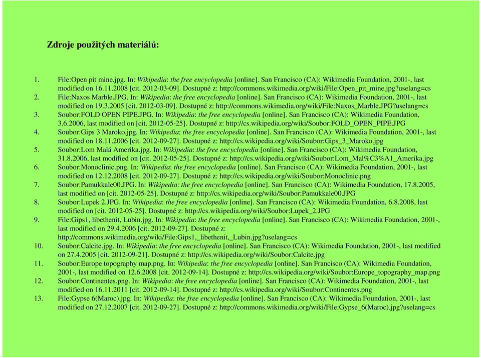 San Francisco (CA): Wikimedia Foundation, 2001-, last modified on 19.3.2005 [cit. 2012-03-09]. Dostupné z: http://commons.wikimedia.org/wiki/file:naxos_marble.jpg?uselang=cs 3. Soubor:FOLD OPEN PIPE.