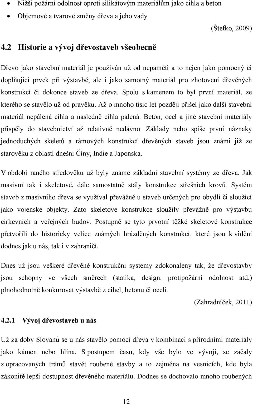 dřevěných konstrukcí či dokonce staveb ze dřeva. Spolu s kamenem to byl první materiál, ze kterého se stavělo už od pravěku.