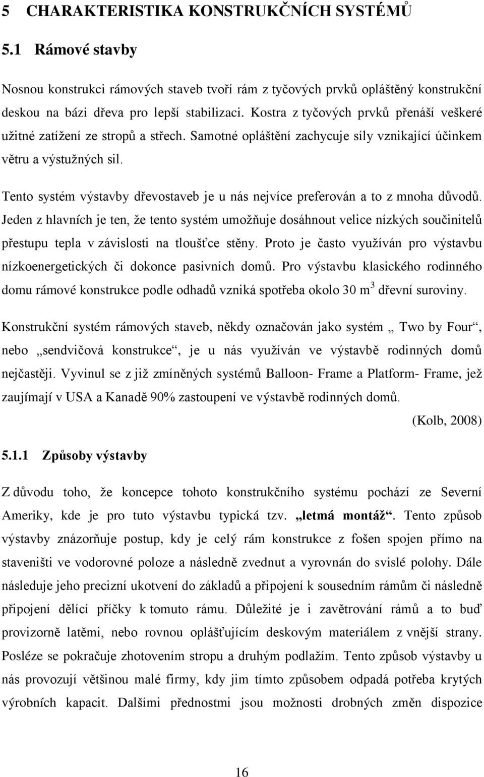 Tento systém výstavby dřevostaveb je u nás nejvíce preferován a to z mnoha důvodů.