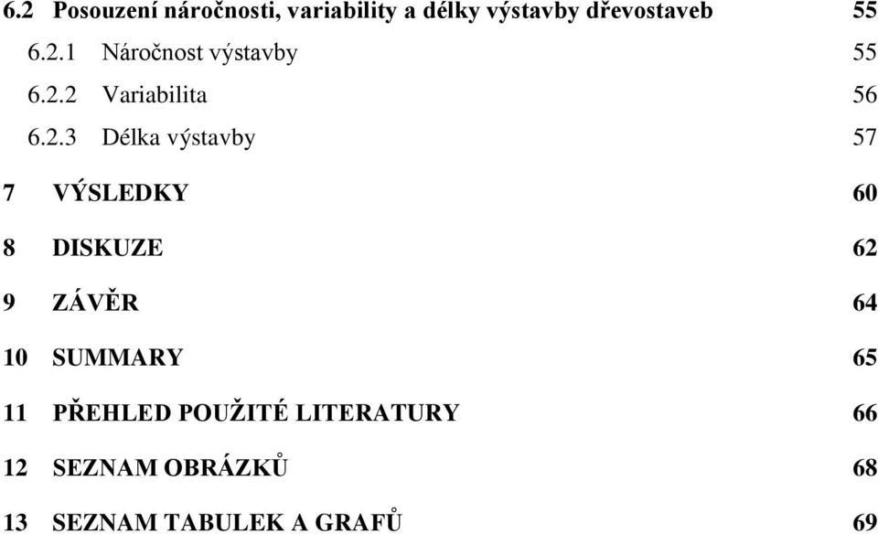 57 7 VÝSLEDKY 60 8 DISKUZE 62 9 ZÁVĚR 64 10 SUMMARY 65 11 PŘEHLED