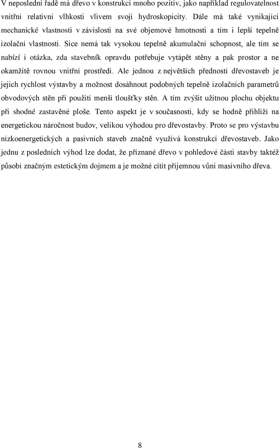 Sice nemá tak vysokou tepelně akumulační schopnost, ale tím se nabízí i otázka, zda stavebník opravdu potřebuje vytápět stěny a pak prostor a ne okamžitě rovnou vnitřní prostředí.
