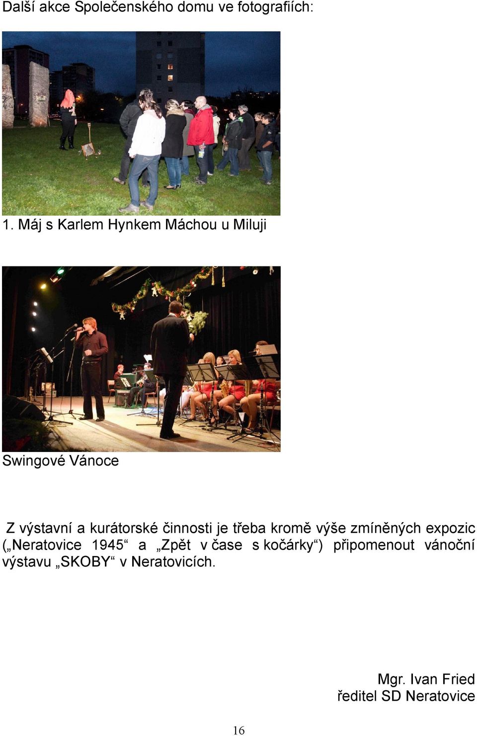 činnosti je třeba kromě výše zmíněných expozic ( Neratovice 1945 a Zpět v