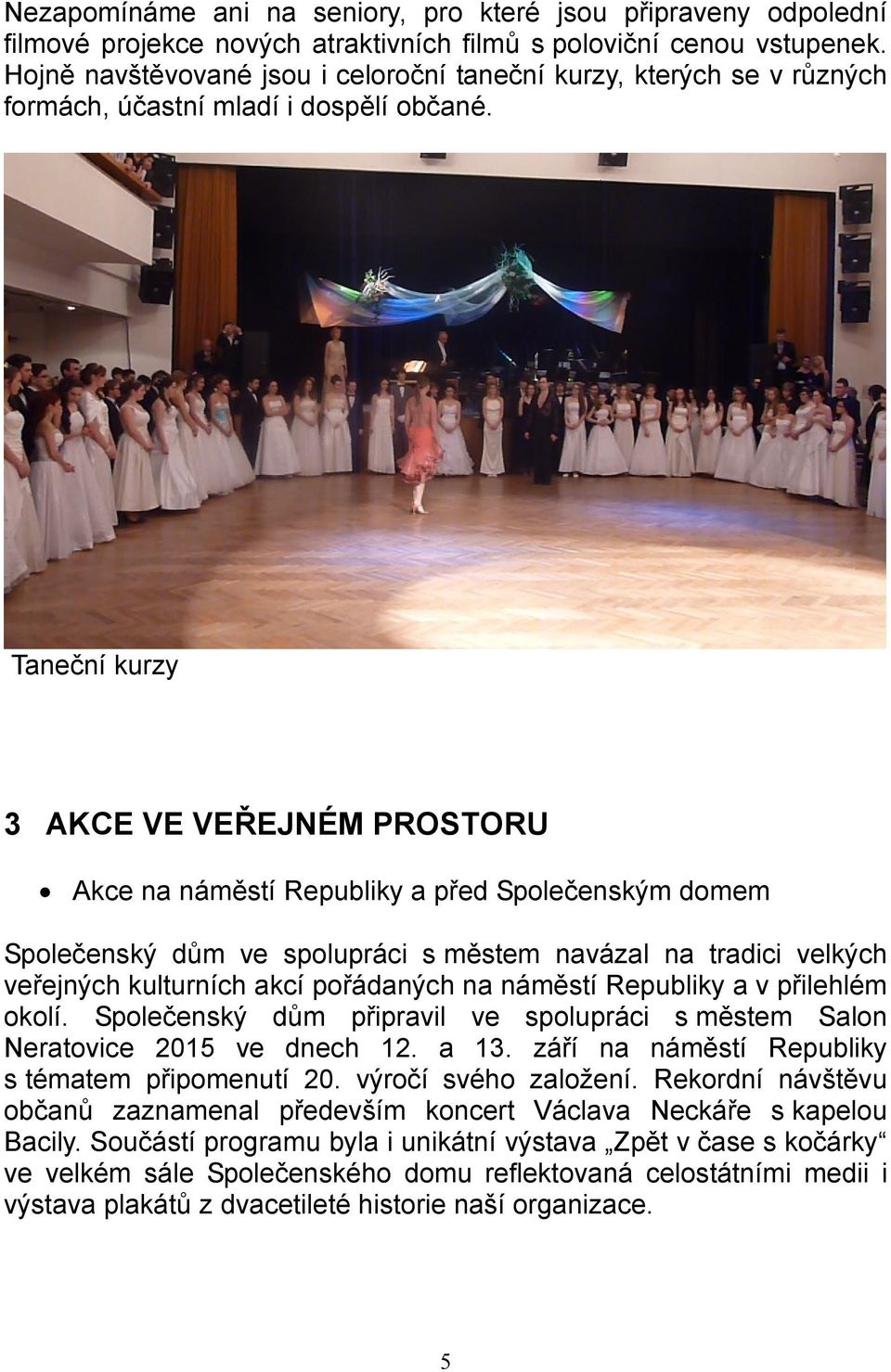 Taneční kurzy 3 AKCE VE VEŘEJNÉM PROSTORU Akce na náměstí Republiky a před Společenským domem Společenský dům ve spolupráci s městem navázal na tradici velkých veřejných kulturních akcí pořádaných na