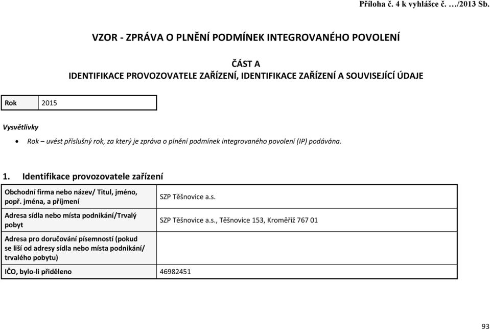 Rok uvést příslušný rok, za který je zpráva o plnění podmínek integrovaného povolení (IP) podávána. 1.