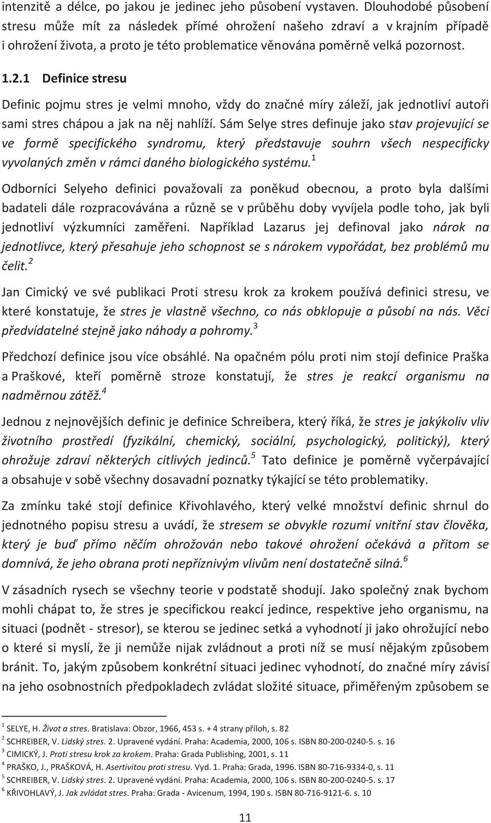 1 Definice stresu Definic pojmu stres je velmi mnoho, vždy do značné míry záleží, jak jednotliví autoři sami stres chápou a jak na něj nahlíží.