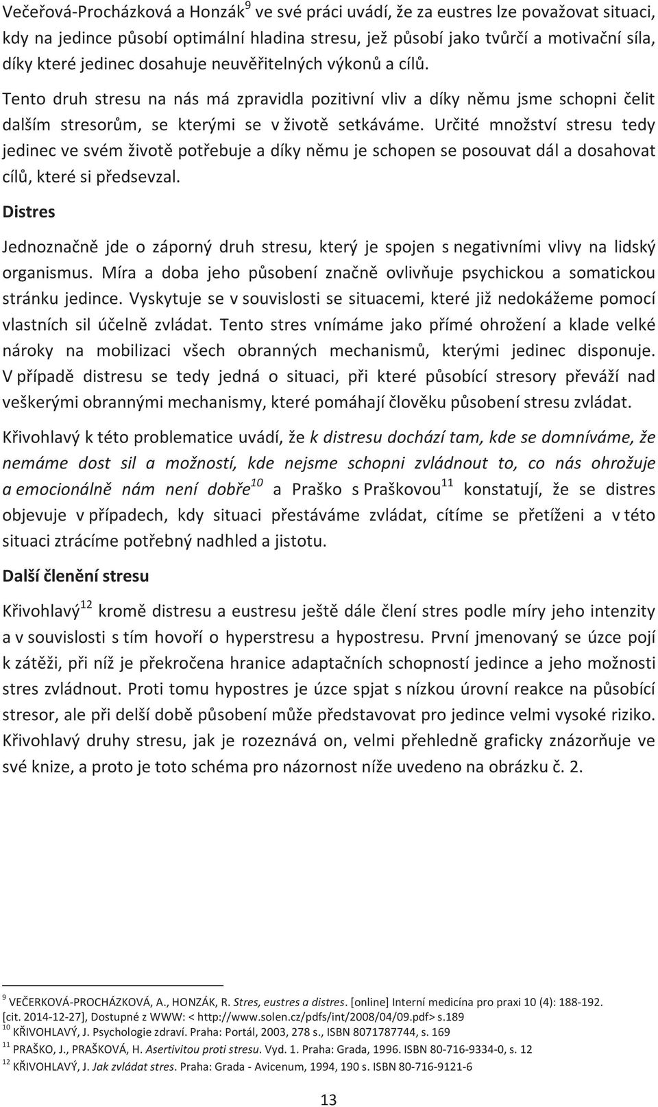 Určité množství stresu tedy jedinec ve svém životě potřebuje a díky němu je schopen se posouvat dál a dosahovat cílů, které si předsevzal.