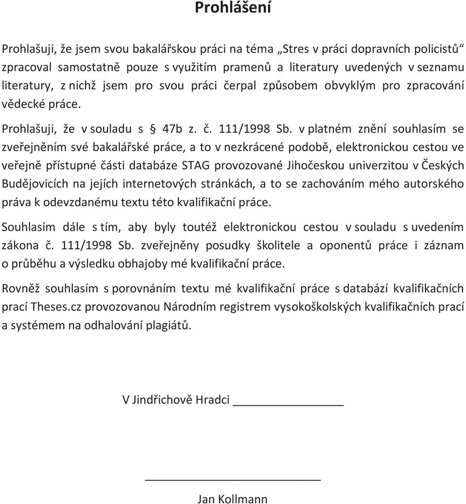 v platném znění souhlasím se zveřejněním své bakalářské práce, a to v nezkrácené podobě, elektronickou cestou ve veřejně přístupné části databáze STAG provozované Jihočeskou univerzitou v Českých