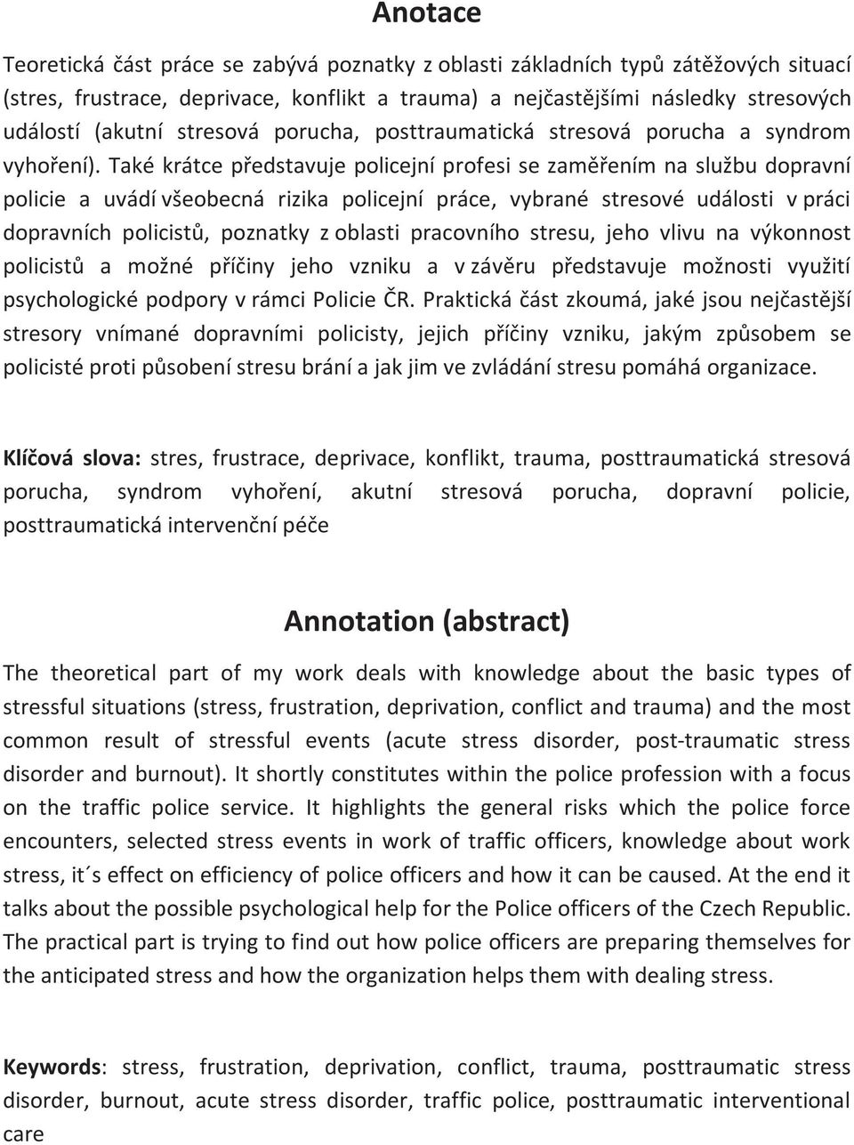 Také krátce představuje policejní profesi se zaměřením na službu dopravní policie a uvádí všeobecná rizika policejní práce, vybrané stresové události v práci dopravních policistů, poznatky z oblasti