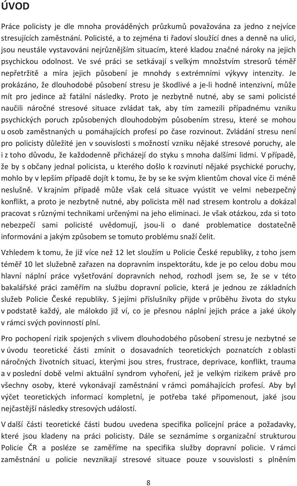 Ve své práci se setkávají s velkým množstvím stresorů téměř nepřetržitě a míra jejich působení je mnohdy s extrémními výkyvy intenzity.
