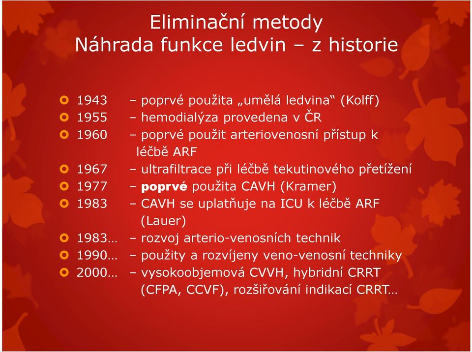 poprvé použita CAVH (Kramer) 1983 CAVH se uplatňuje na ICU k léčbě ARF (Lauer) 1983 rozvoj arterio-venosních technik