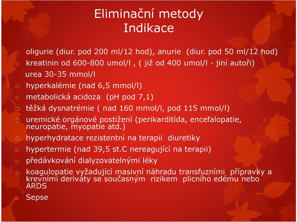 těžká dysnatrémie ( nad 160 mmol/l, pod 115 mmol/l) o uremické orgánové postižení (perikarditída, encefalopatie, neuropatie, myopatie atd.
