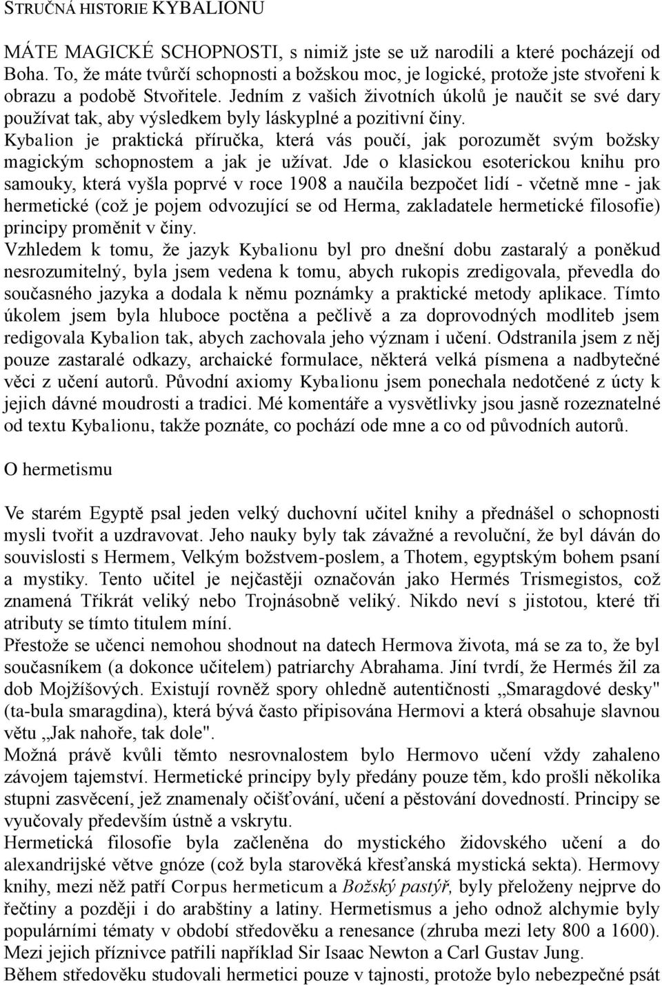 Jedním z vašich ţivotních úkolů je naučit se své dary pouţívat tak, aby výsledkem byly láskyplné a pozitivní činy.