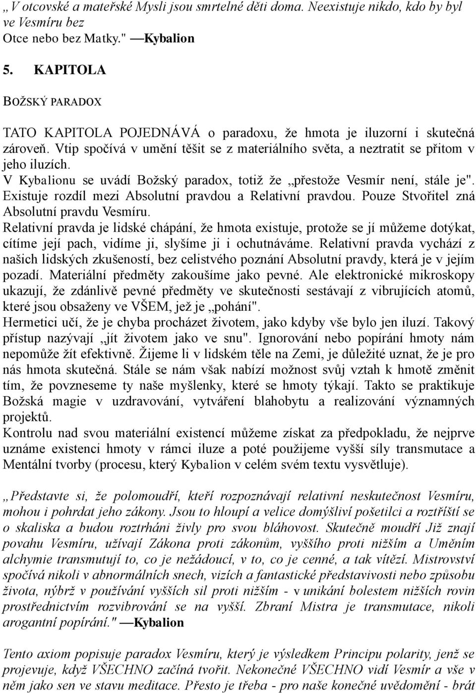 V Kybalionu se uvádí Boţský paradox, totiţ ţe přestoţe Vesmír není, stále je". Existuje rozdíl mezi Absolutní pravdou a Relativní pravdou. Pouze Stvořitel zná Absolutní pravdu Vesmíru.
