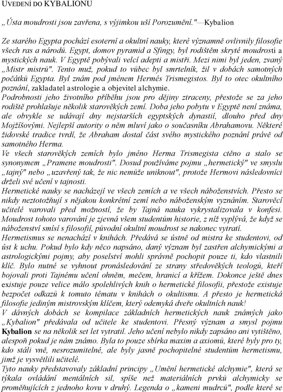 Tento muţ, pokud to vůbec byl smrtelník, ţil v dobách samotných počátků Egypta. Byl znám pod jménem Hermés Trismegistos. Byl to otec okultního poznání, zakladatel astrologie a objevitel alchymie.