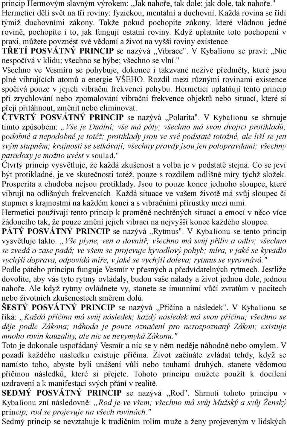 Kdyţ uplatníte toto pochopení v praxi, můţete povznést své vědomí a ţivot na vyšší roviny existence. TŘETÍ POSVÁTNÝ PRINCIP se nazývá Vibrace".