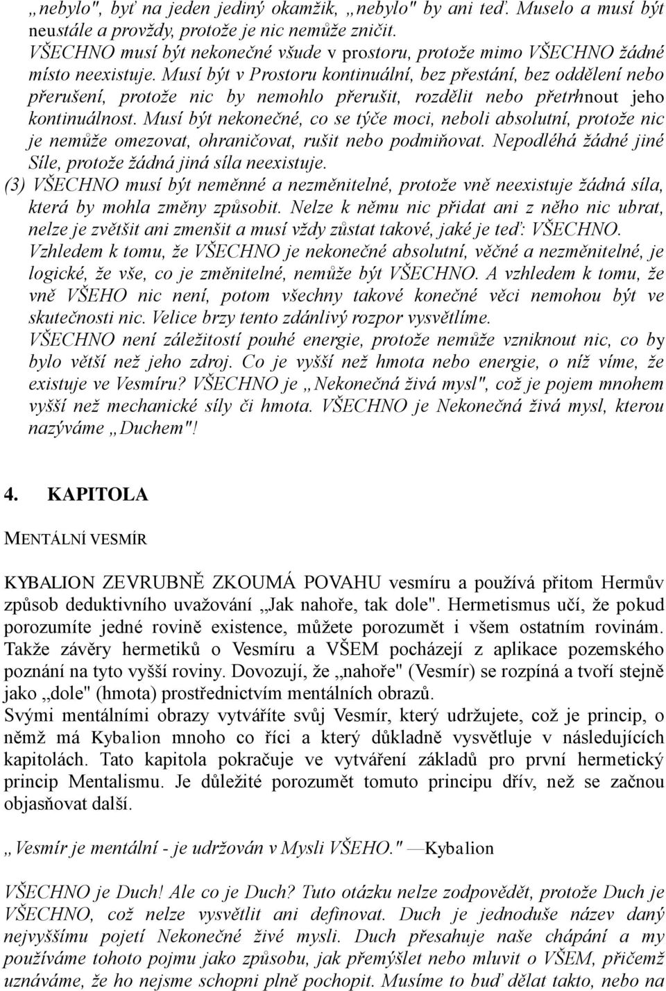 Musí být v Prostoru kontinuální, bez přestání, bez oddělení nebo přerušení, protoţe nic by nemohlo přerušit, rozdělit nebo přetrhnout jeho kontinuálnost.