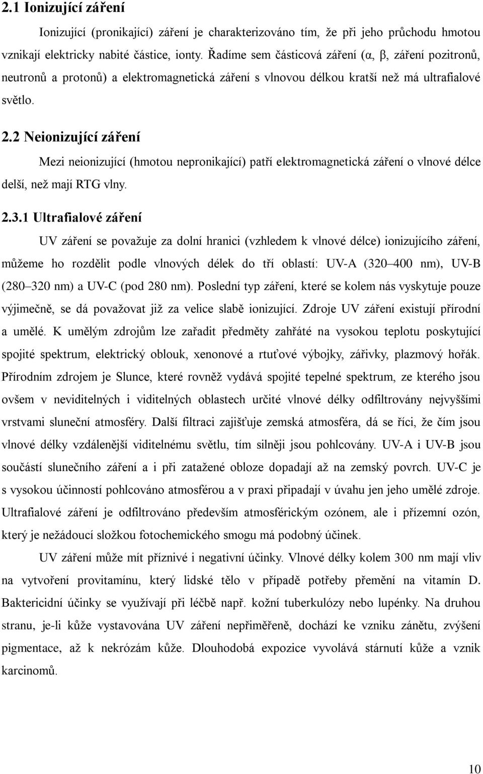 2 Neionizující záření Mezi neionizující (hmotou nepronikající) patří elektromagnetická záření o vlnové délce delší, než mají RTG vlny. 2.3.