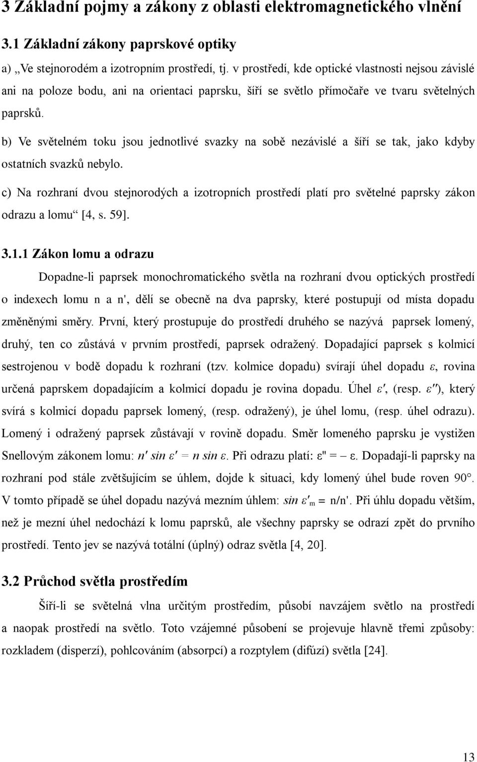 b) Ve světelném toku jsou jednotlivé svazky na sobě nezávislé a šíří se tak, jako kdyby ostatních svazků nebylo.