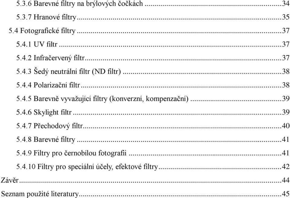 .. 39 5.4.6 Skylight filtr... 39 5.4.7 Přechodový filtr... 40 5.4.8 Barevné filtry... 41 5.4.9 Filtry pro černobílou fotografii.