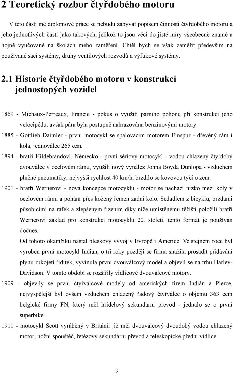 .1 Historie čtyřdobého motoru v konstrukci jednostopých vozidel 1869 - Michaux-Perreaux, Francie - pokus o využití parního pohonu při konstrukci jeho velocipédu, avšak pára byla postupně nahrazována