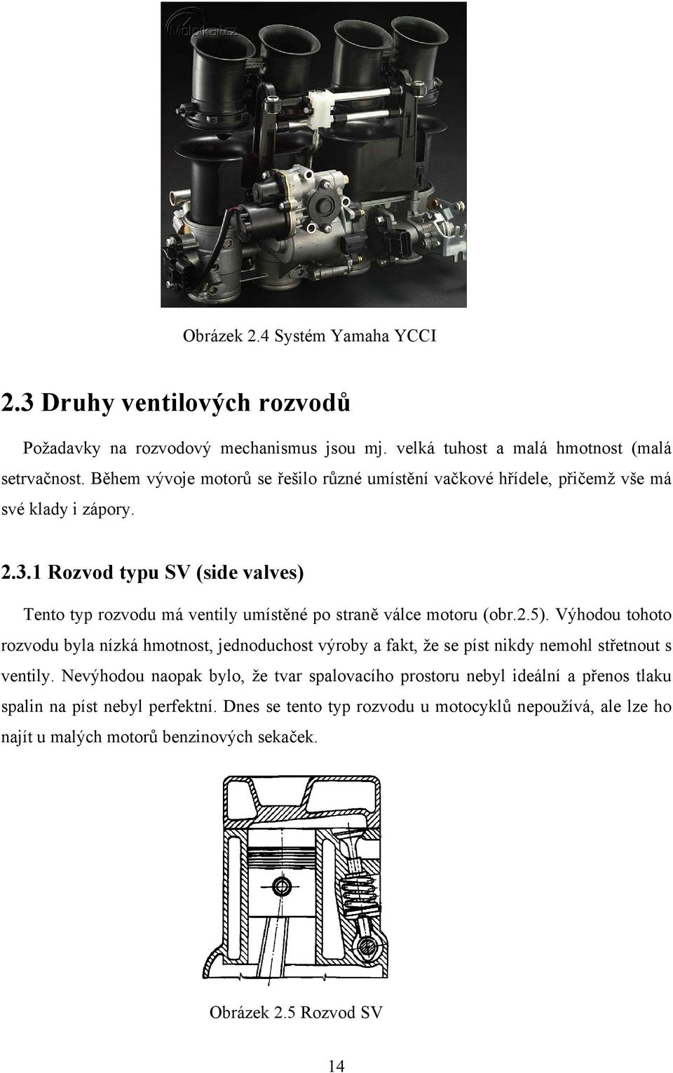 1 Rozvod typu SV (side valves) Tento typ rozvodu má ventily umístěné po straně válce motoru (obr..5).