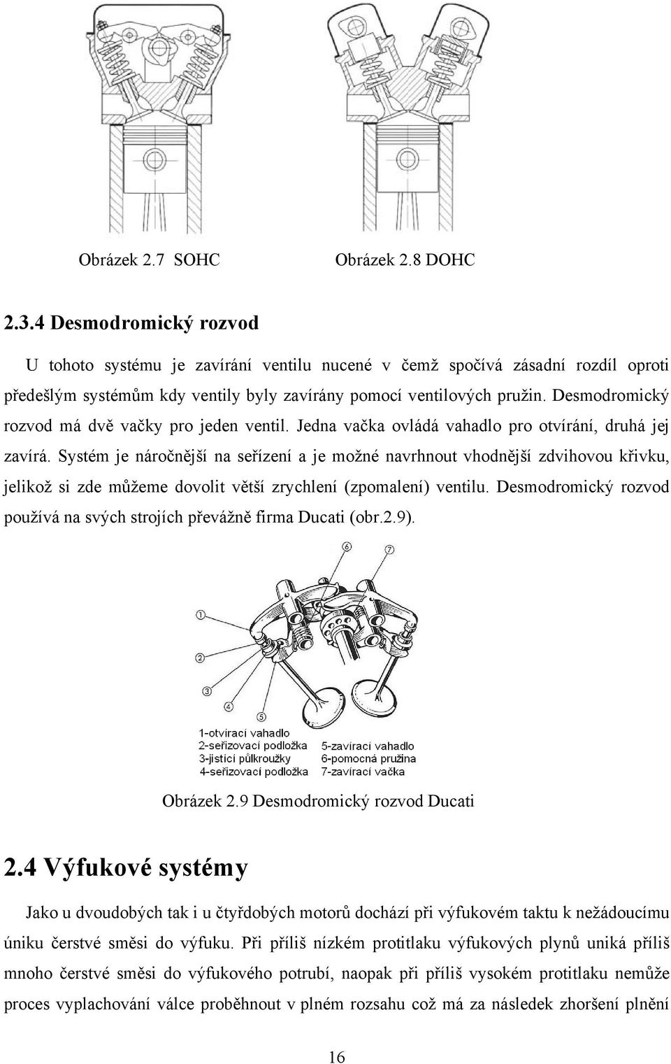 Desmodromický rozvod má dvě vačky pro jeden ventil. Jedna vačka ovládá vahadlo pro otvírání, druhá jej zavírá.
