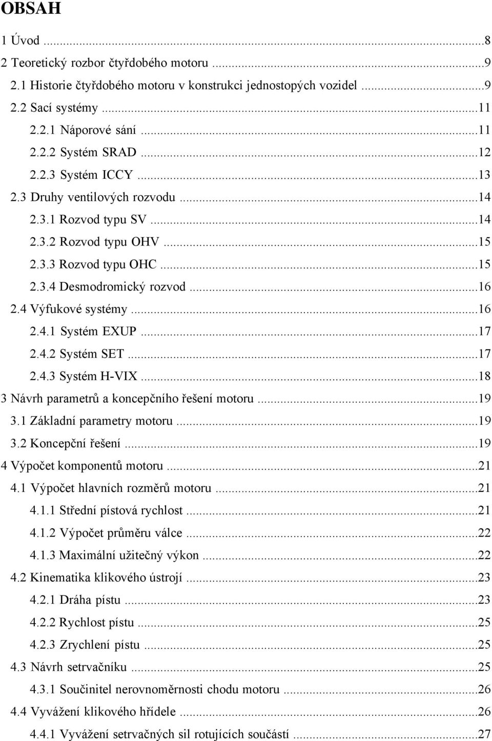 ..17.4.3 Systém H-VIX...18 3 Návrh parametrů a koncepčního řešení motoru...19 3.1 Základní parametry motoru...19 3. Koncepční řešení...19 4 Výpočet komponentů motoru...1 4.