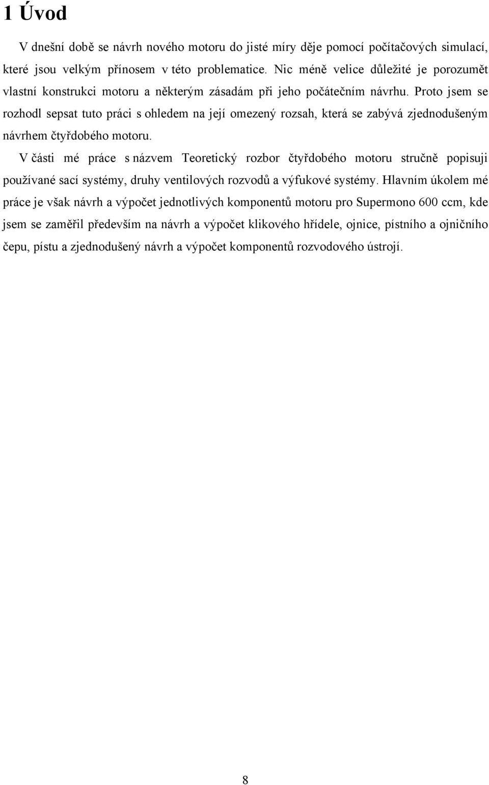 Proto jsem se rozhodl sepsat tuto práci s ohledem na její omezený rozsah, která se zabývá zjednodušeným návrhem čtyřdobého motoru.