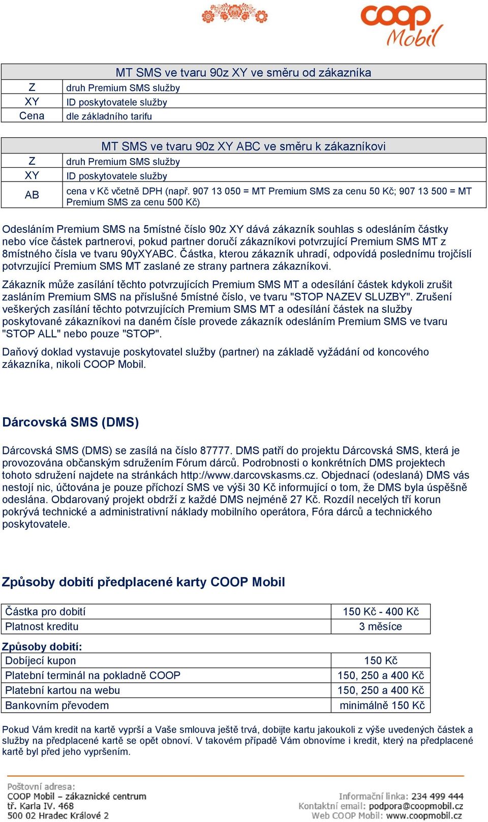 907 13 050 = MT Premium SMS za cenu 50 Kč; 907 13 500 = MT Premium SMS za cenu 500 Kč) Odesláním Premium SMS na 5místné číslo 90z XY dává zákazník souhlas s odesláním částky nebo více částek