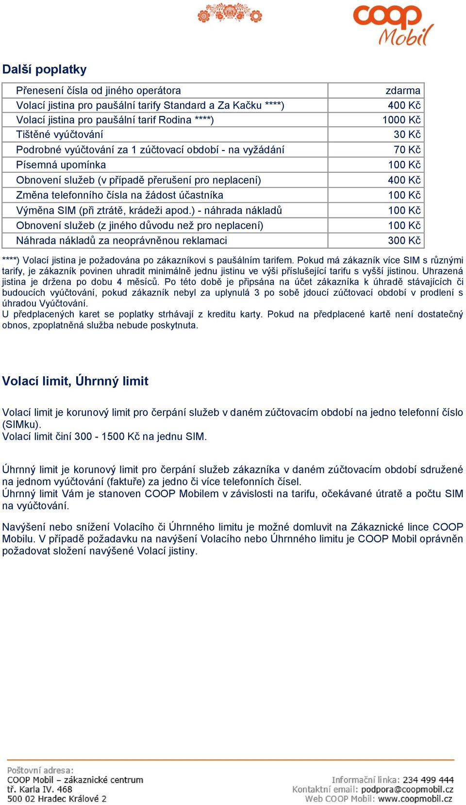 ) - náhrada nákladů Obnovení služeb (z jiného důvodu než pro neplacení) Náhrada nákladů za neoprávněnou reklamaci zdarma 400 Kč 1000 Kč 30 Kč 70 Kč 100 Kč 400 Kč 100 Kč 100 Kč 100 Kč 300 Kč ****)