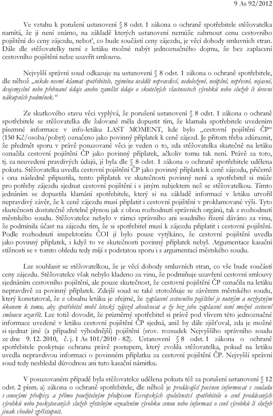 je věcí dohody smluvních stran. Dále dle stěžovatelky není z letáku možné nabýt jednoznačného dojmu, že bez zaplacení cestovního pojištění nelze uzavřít smlouvu.