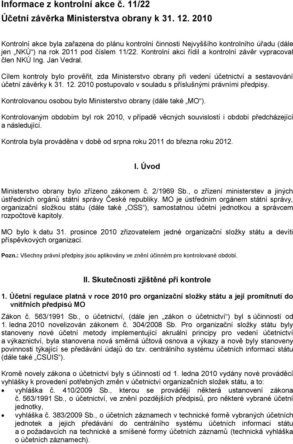 Jan Vedral. Cílem kontroly bylo prověřit, zda Ministerstvo obrany při vedení účetnictví a sestavování účetní závěrky k 31. 12. 2010 postupovalo v souladu s příslušnými právními předpisy.