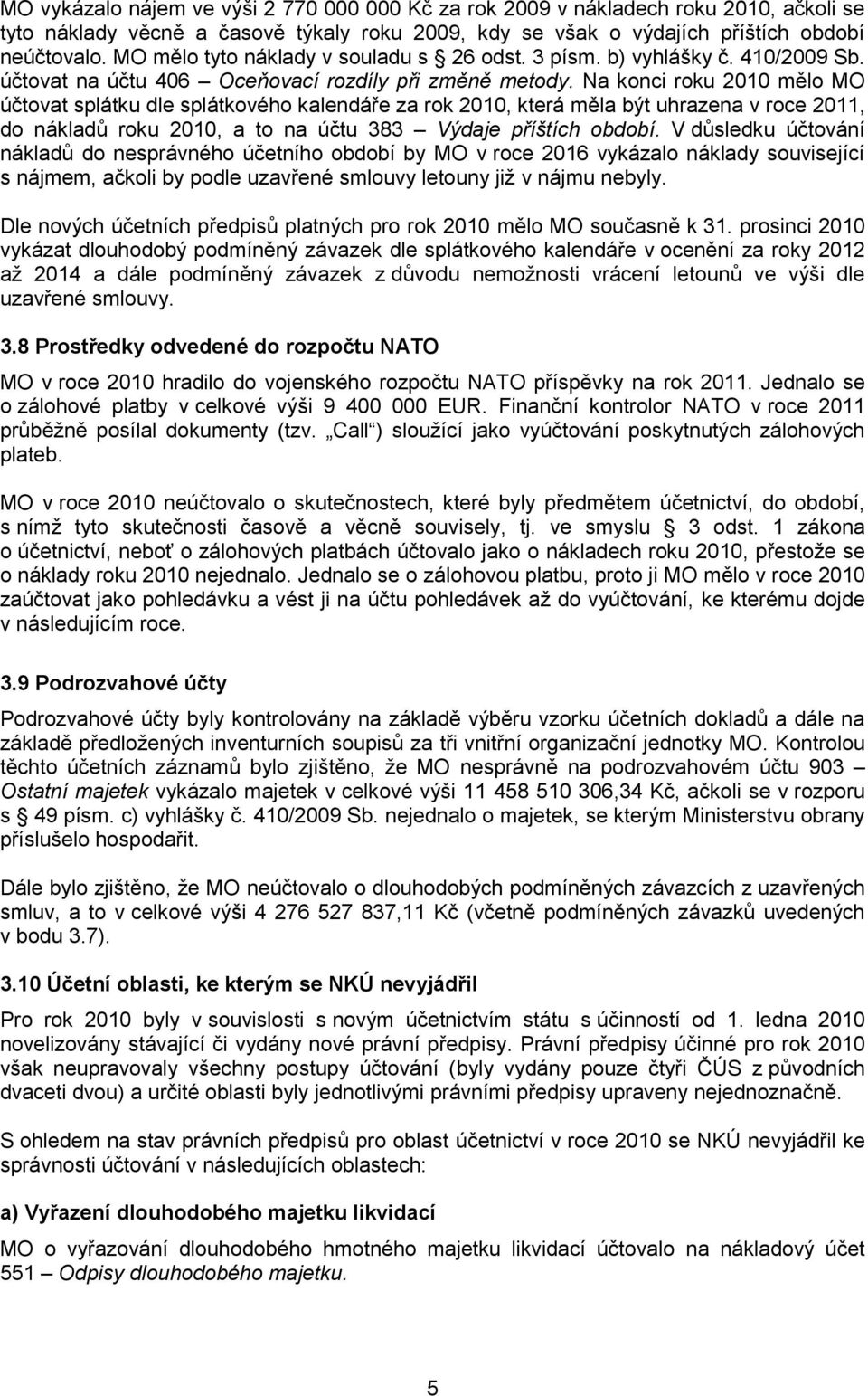Na konci roku 2010 mělo MO účtovat splátku dle splátkového kalendáře za rok 2010, která měla být uhrazena v roce 2011, do nákladů roku 2010, a to na účtu 383 Výdaje příštích období.